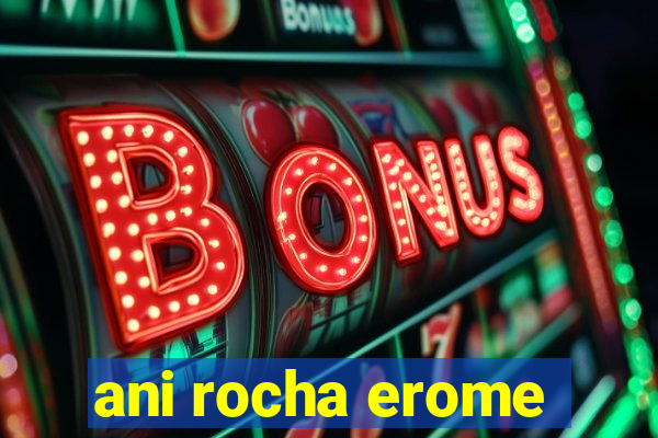 ani rocha erome